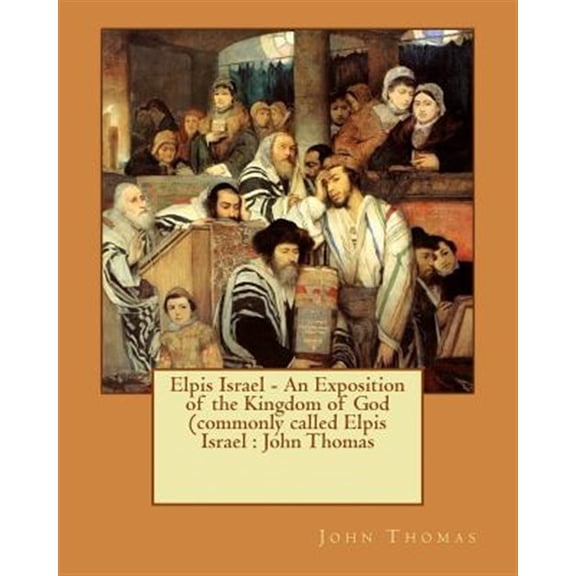 Pre-Owned Elpis Israel - An Exposition of the Kingdom of God (commonly called Elpis Israel: John Thomas (Paperback) by John Thomas
