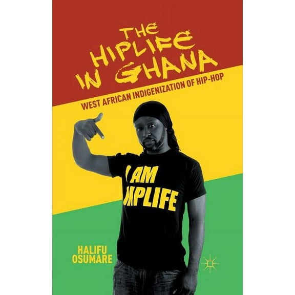 The Hiplife in Ghana: West African Indigenization of Hip-Hop, (Paperback)