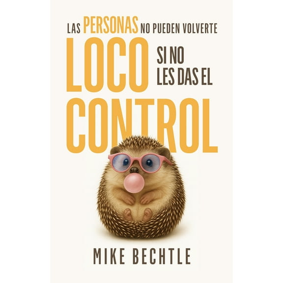 People Can’t Drive You Crazy If You Don’t Give Them Control, Practical Guidance by Mike Bechtle