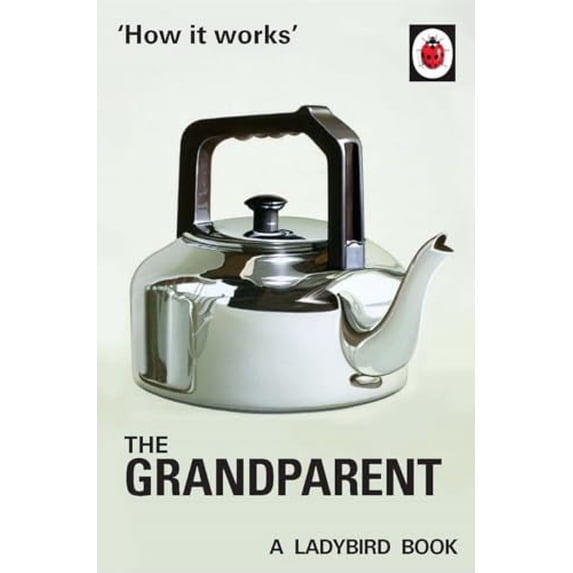 Pre-Owned How it Works: The Grandparent: A Ladybird Book (Ladybirds for Grown-Ups) (Hardcover) 0718184300 9780718184308