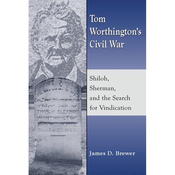 Tom Worthington's Civil War: Shiloh, Sherman, and the Search for Vindication, (Paperback)