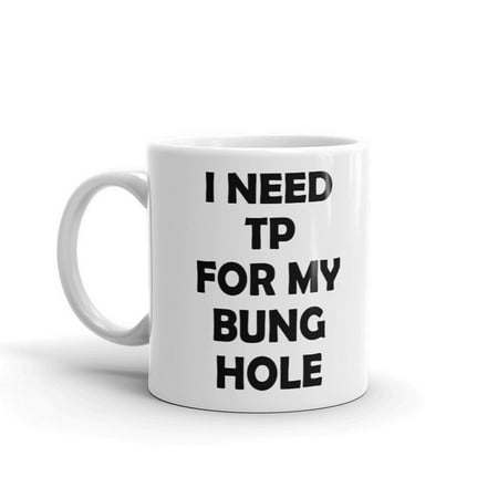 

I Need Tp For My Bung Hole Funny Gag Unique Coffee Tea Ceramic Cup Office Work Mug 15 Oz