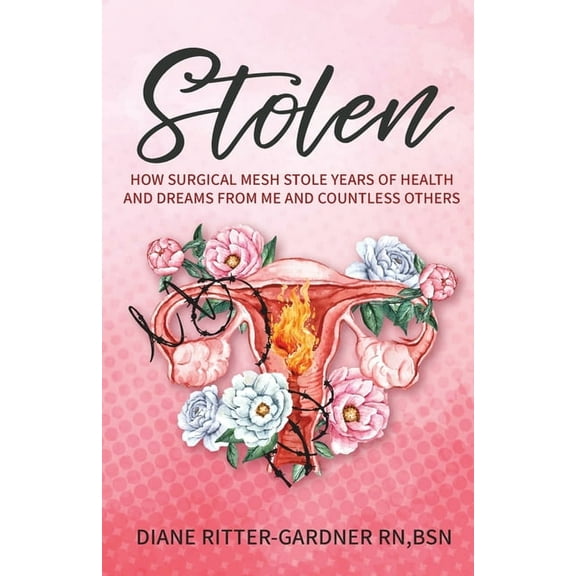 Stolen: How Surgical Mesh Stole Years of Health and Dreams From Me and Countless Others, (Paperback)