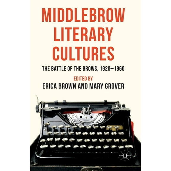 Middlebrow Literary Cultures: The Battle of the Brows, 1920-1960, (Paperback)