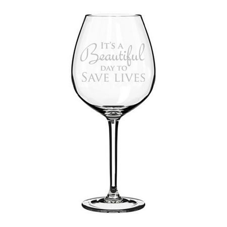 

Wine Glass Goblet It s A Beautiful Day To Save Lives (20 oz Jumbo)