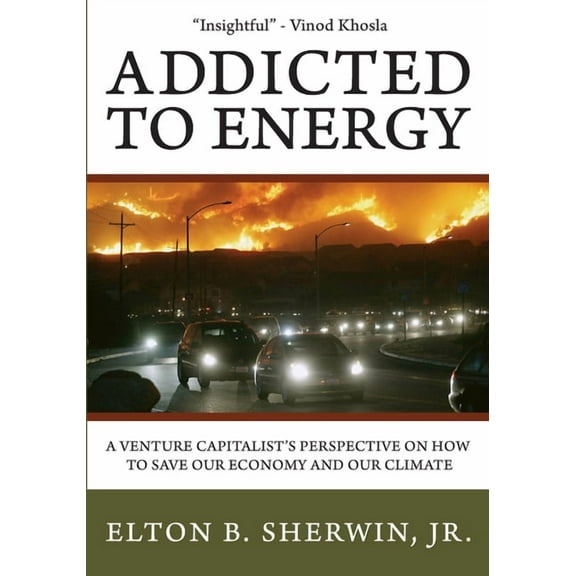 Addicted to Energy: A Venture Capitalist's Perspective on How to Save Our Economy and Our Climate, (Paperback)