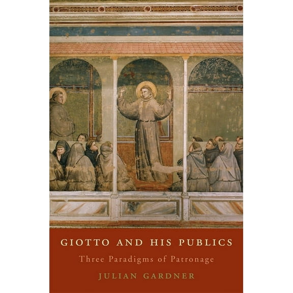 Bernard Berenson Lectures on the Italian Giotto and His Publics: Three Paradigms of Patronage, Book 4, (Hardcover)