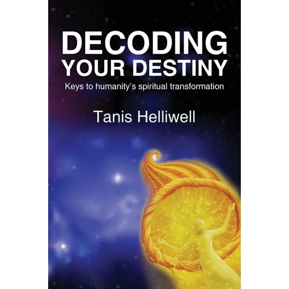 Decoding Your Destiny: Keys to Humanity's Spiritual Transformation, (Paperback)