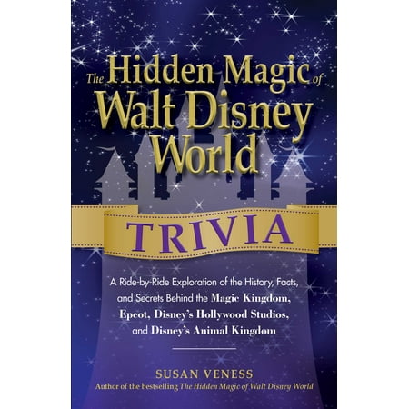 The hidden magic of walt disney world trivia : a ride-by-ride exploration of the history, facts, and: 9781440568947