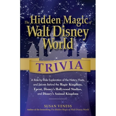 The hidden magic of walt disney world trivia : a ride-by-ride exploration of the history, facts, and: (Best Amusement Park Rides In The World)