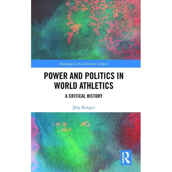 Routledge Critical Studies in Sport Power and Politics in World Athletics: A Critical History, (Hardcover)