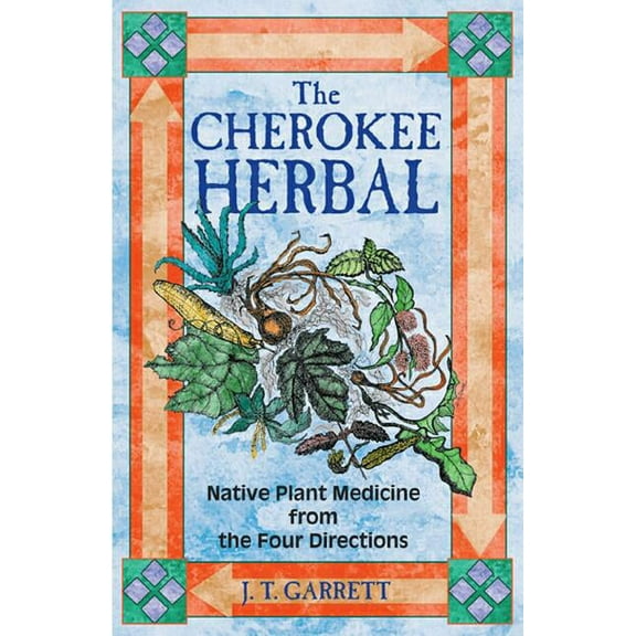 The Cherokee Herbal : Native Plant Medicine from the Four Directions (Paperback)
