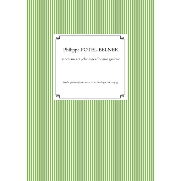 Sanctuaires et pÃ¨lerinages d'origine gauloise: Ãtude philologique, essai d' archÃ©ologie du langage, (Paperback)
