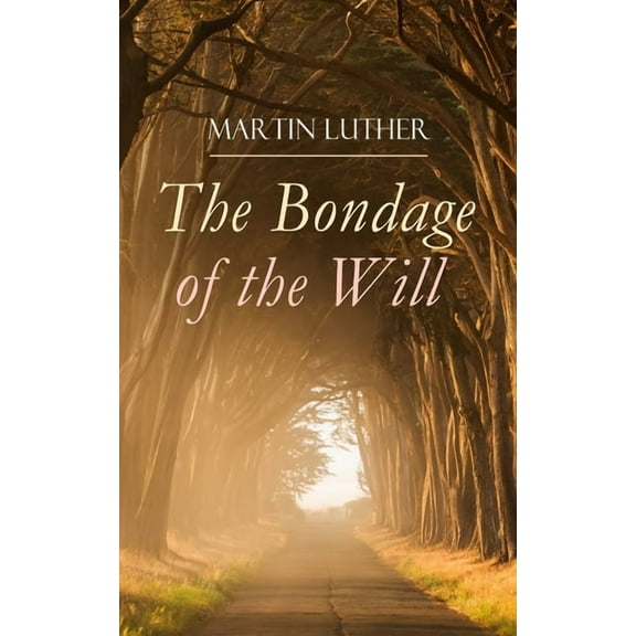 The Bondage of the Will: Luther's Reply to Erasmus' On Free Will, (Paperback)