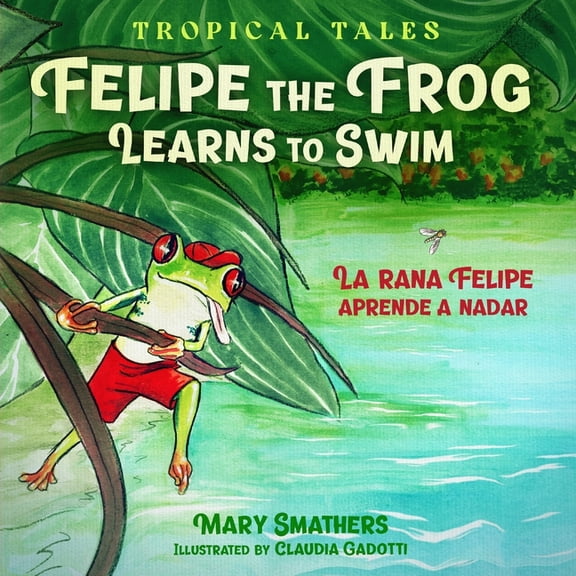 Tropical Tales Felipe the Frog Learns to Swim: La rana Felipe aprende a nadar, Book 1, (Paperback)
