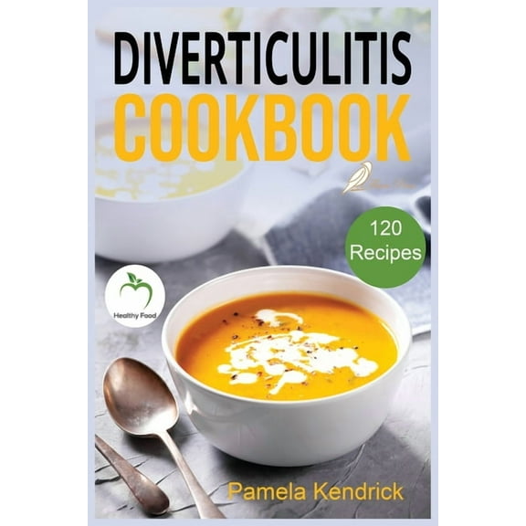 Diverticulitis Cookbook: 120 Quick, Easy & healthy Recipes to Enjoy Pain-Free Foods for the Proper Treatment of Gut , (Paperback)