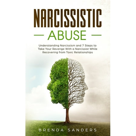 Narcissistic Abuse: Understanding Narcissism and 7 Steps to Take Your Revenge With a Narcissist While Recovering from Toxic Relationships