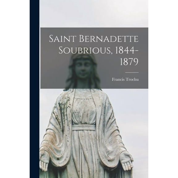 Saint Bernadette Soubrious, 1844-1879, (Paperback)