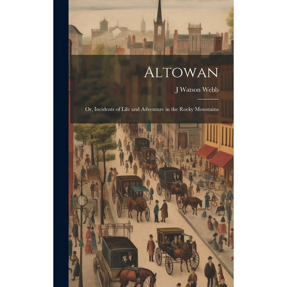 Altowan; Or, Incidents of Life and Adventure in the Rocky Mountains (Hardcover)