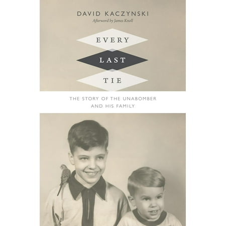 Every Last Tie : The Story of the Unabomber and His Family