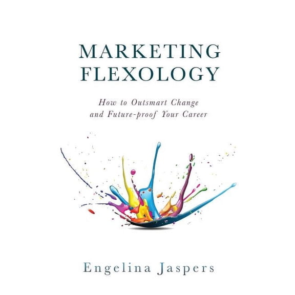 Marketing Flexology: How to Outsmart Change and Future-proof Your Career, (Paperback)