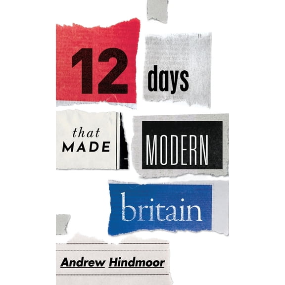 Twelve Days That Made Modern Britain, (Hardcover)