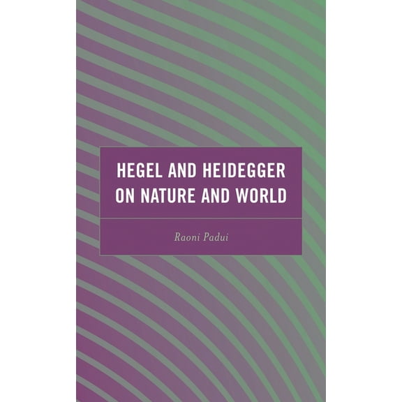 Continental Philosophy and the History o Hegel and Heidegger on Nature and World, (Hardcover)
