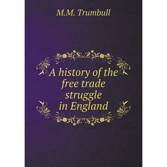 A history of the free trade struggle in England (Paperback)