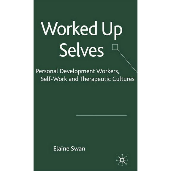 Worked Up Selves: Personal Development Workers, Self-Work and Therapeutic Cultures, (Hardcover)