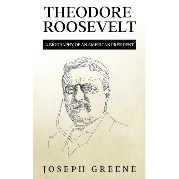 Theodore Roosevelt: A Biography of an American President, (Hardcover)
