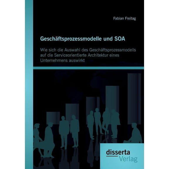 Geschäftsprozessmodelle und SOA: Wie sich die Auswahl des Geschäftsprozessmodells auf die Serviceorientierte Architektur eines Unternehmens auswirkt (Paperback)