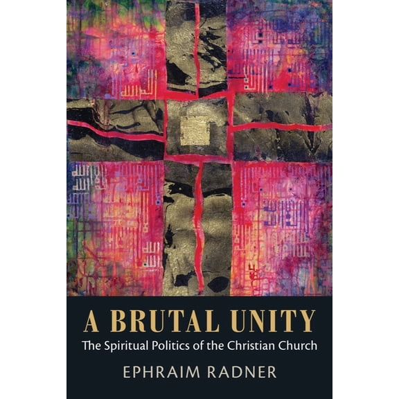 A Brutal Unity: The Spiritual Politics of the Christian Church, (Paperback)
