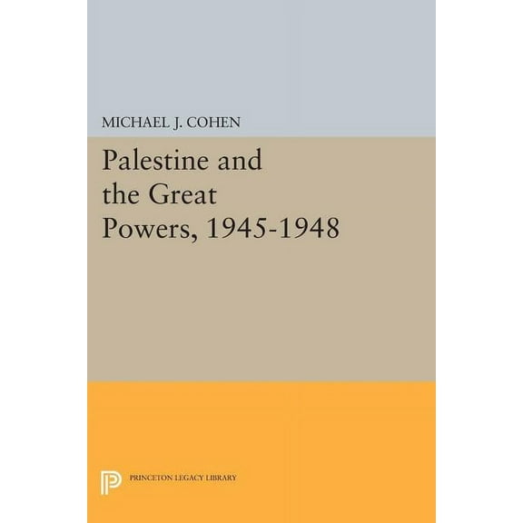 Princeton Legacy Library Palestine and the Great Powers, 1945-1948, Book 850, (Paperback)