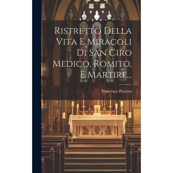 Ristretto Della Vita E Miracoli Di San Ciro Medico, Romito, E Martire... (Hardcover)