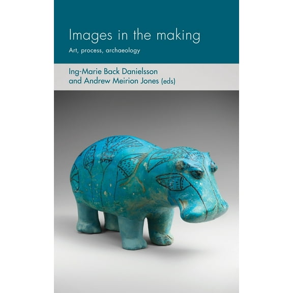 Social Archaeology and Material Worlds Images in the Making: Art, Process, Archaeology, (Hardcover)