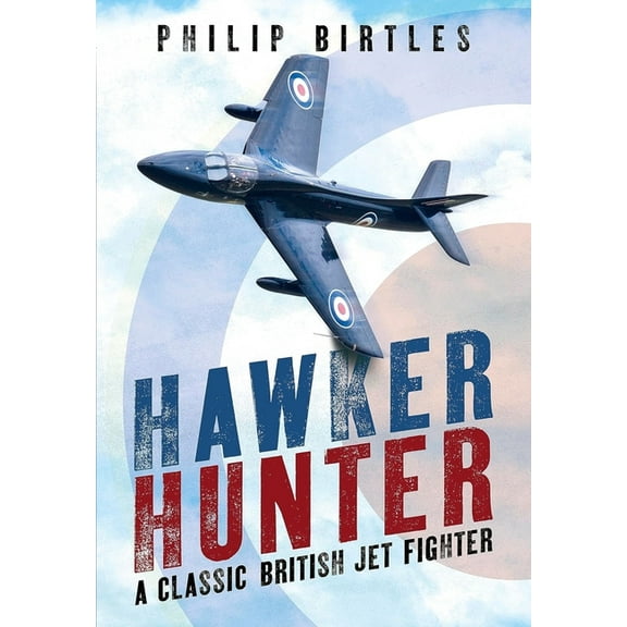 Hawker Hunter: A Classic British Jet Fighter (Hardcover)