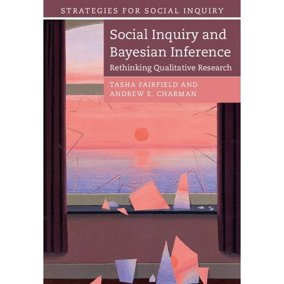 Strategies for Social Inquiry Social Inquiry and Bayesian Inference: Rethinking Qualitative Research, (Paperback)
