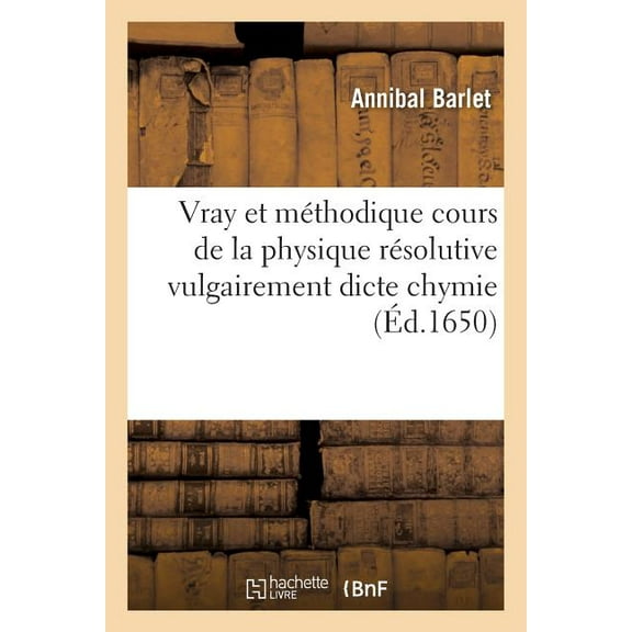 Sciences: Vray Et Méthodique Cours de la Physique Résolutive Vulgairement Dicte Chymie (Paperback)