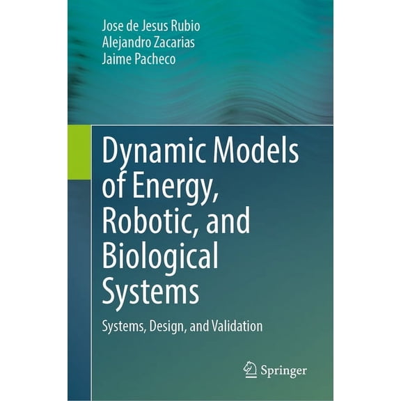 Dynamic Models of Energy, Robotic, and Biological Systems: Systems, Design, and Validation, (Hardcover)