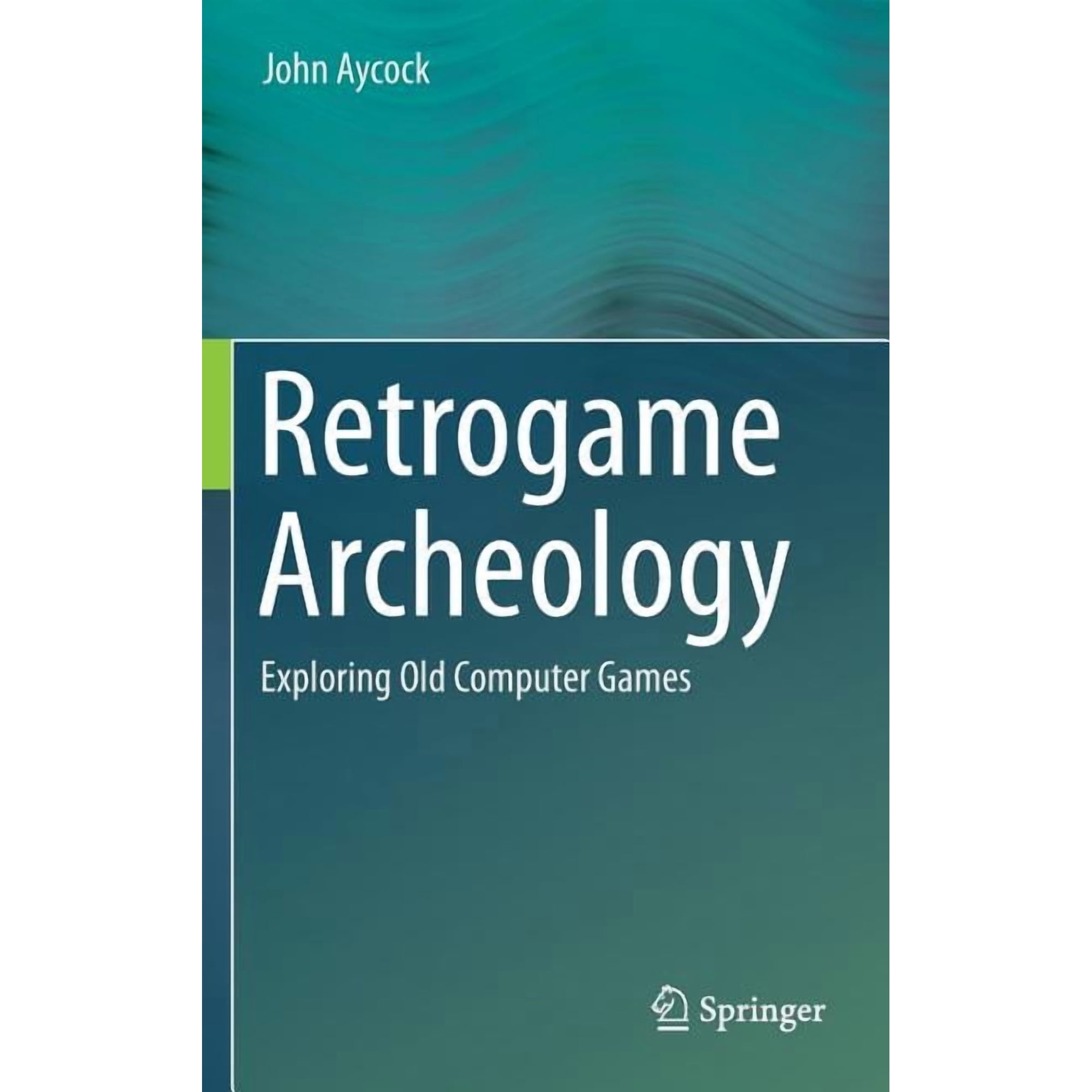 Retrogame Archeology: Exploring Old Computer Games (Hardcover)