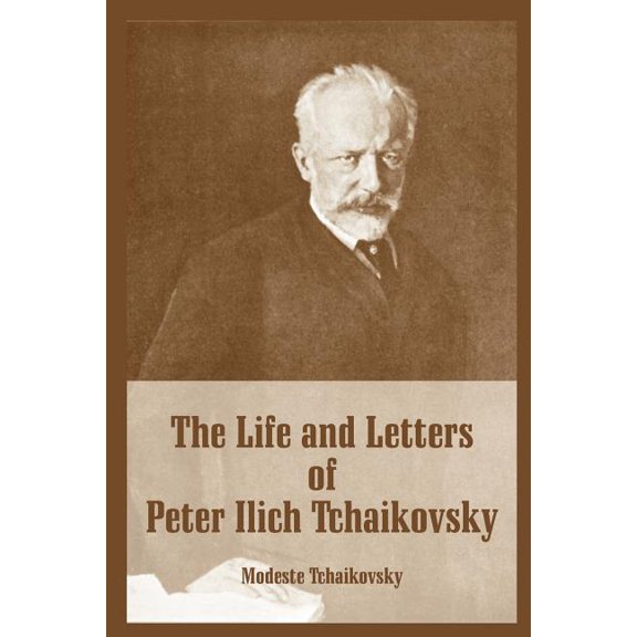 The Life and Letters of Peter Ilich Tchaikovsky (Paperback)