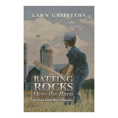 Batting Rocks Over the Barn: An Iowa Farm Boy's Odyssey