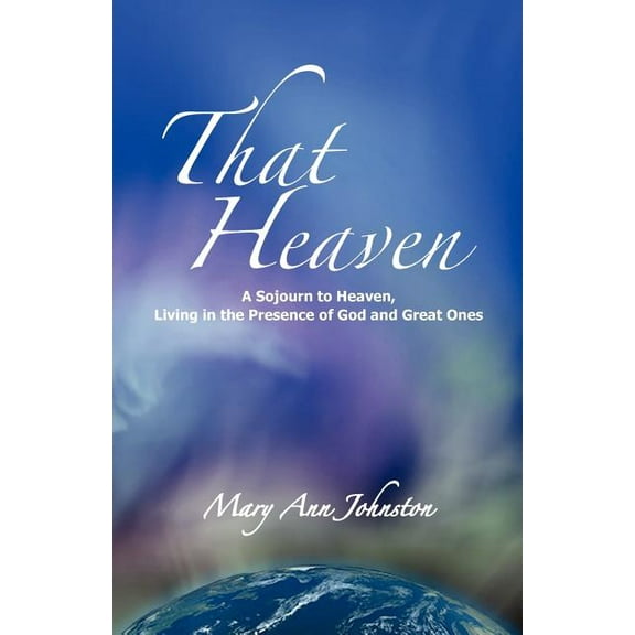 That Heaven: A Sojourn to Heaven, Living in the Presence of God and Great Ones, (Paperback)