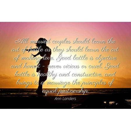 Ann Landers - Famous Quotes Laminated POSTER PRINT 24x20 - All married couples should learn the art of battle as they should learn the art of making love. Good battle is objective and honest - never