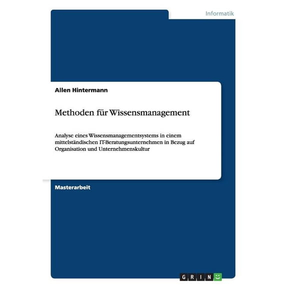 Methoden für Wissensmanagement : Analyse eines Wissensmanagementsystems in einem mittelständischen IT-Beratungsunternehmen in Bezug auf Organisation und Unternehmenskultur (Paperback)