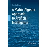 A Matrix Algebra Approach to Artificial Intelligence (Hardcover)