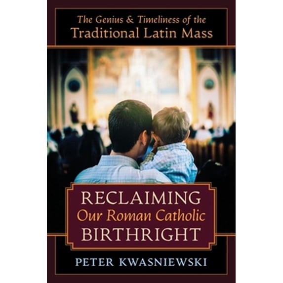 Pre-Owned Reclaiming Our Roman Catholic Birthright: The Genius and Timeliness of the Traditional Latin Mass (Paperback) 1621385353 9781621385356