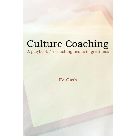 Culture Coaching : A Playbook for Coaching Teams to Greatness