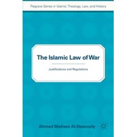The Islamic Law of War: Justifications and Regulations