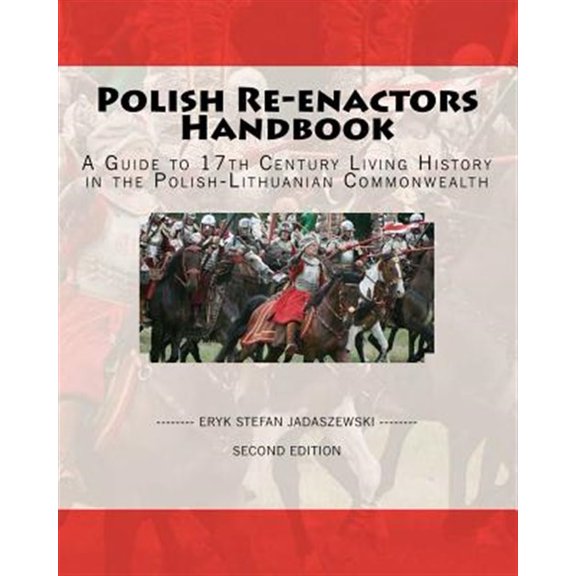 Pre-Owned Polish Re-Enactors Handbook : A Guide to 17th Century Living History in the Polish-Lithuanian Commonwealth